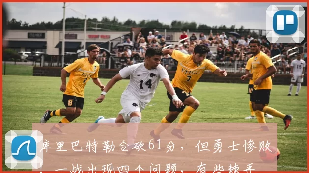 库里巴特勒合砍61分，但勇士惨败！一战出现四个问题，有些棘手