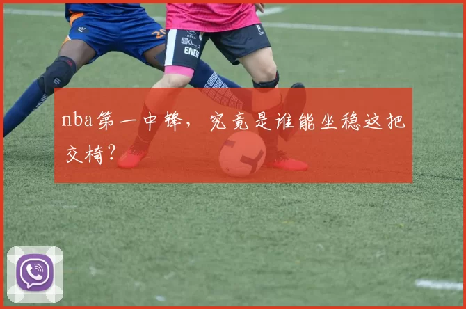 nba第一中锋，究竟是谁能坐稳这把交椅？