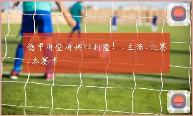 德甲海登海姆vs科隆!_主场_比赛_本赛季